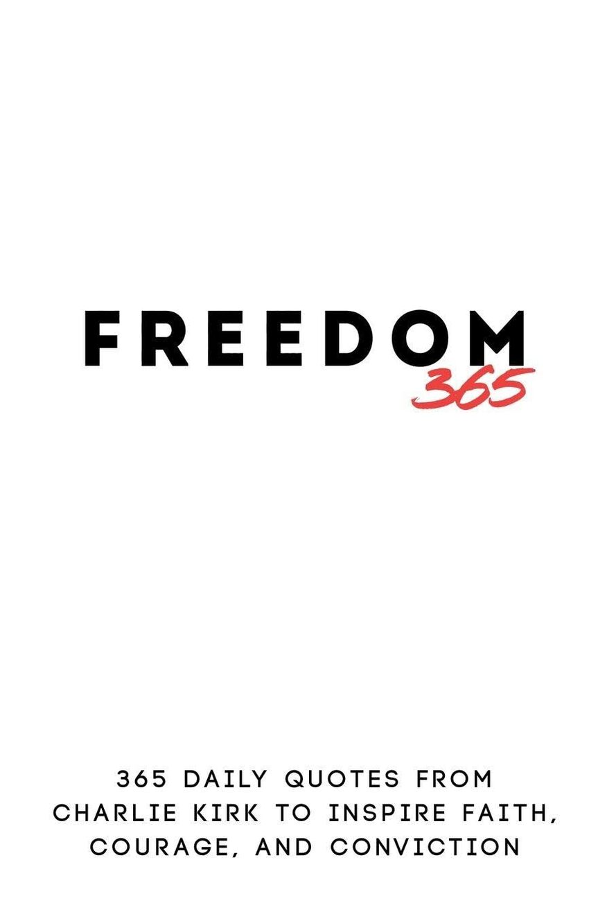 Freedom 365: 365 Daily Quotes from Charlie Kirk to Inspire Faith, Courage, and C